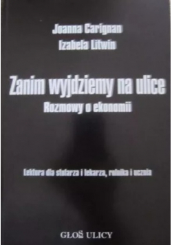 Zanim wyjdziemy na ulice  rozmowy o ekonomii. Lektura dla stolarza i lekarza rolnika i ucznia