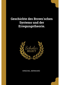 Geschichte des Brown'schen Systems und der Erregungstheorie.