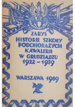 Zarys historji szkoły podchorążych kawalerii w Grudziądzu 1922 - 1939