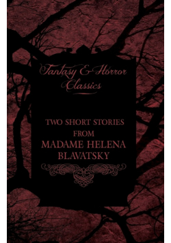 Madame Helena Blavatsky - Two Short Stories by One of the Greats of Occult Writing (Fantasy and Horror Classics)