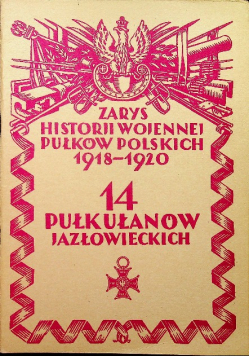 Zarys historji wojennej pułkowników polskich 1918 - 1920 14 Pułk Ułanów Jazłowieckich reprint z 1928 r