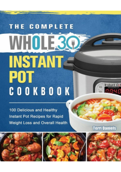 The Complete Whole 30 Instant Pot Cookbook