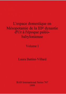 L'espace domestique en Mésopotamie de la IIIe dynastie d'Ur à l'époque paléo-babylonienne, Volume I