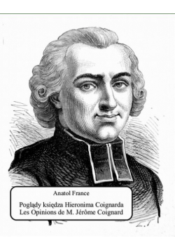 Poglądy księdza Hieronima Coignarda. Les Opinions de M. Jérôme Coignard recueillies par Jacques Tournebroche