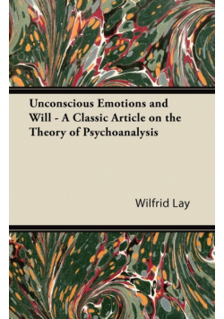Unconscious Emotions and Will - A Classic Article on the Theory of Psychoanalysis