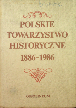 Polskie Towarzystwo Historyczne 1886 - 1986 Zbiór studiów i materiałów
