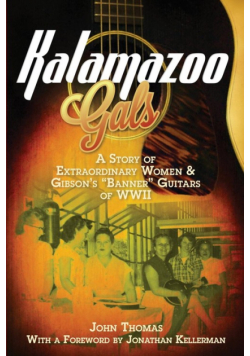 Kalamazoo Gals - A Story of Extraordinary Women & Gibson's "Banner" Guitars of WWII