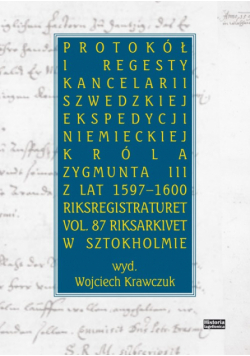 Protokół i regesty kancelarii szwedzkiej ekspedycji niemieckiej króla Zygmuna III z lat 1597-1600