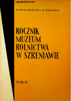Rocznik muzeum rolnictwa w Szreniawie Tom IV