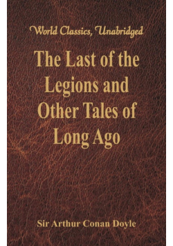 The Last of the Legions and Other Tales of Long Ago (World Classics, Unabridged)