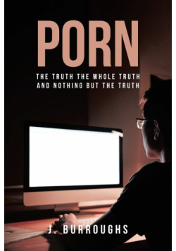 Porn-The Truth The Whole Truth and Nothing But The Truth