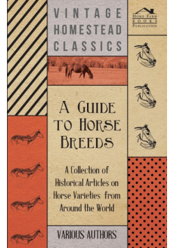 A Guide to Horse Breeds - A Collection of Historical Articles on Horse Varieties from Around the World
