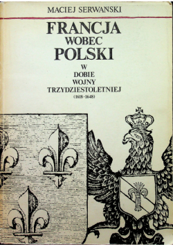 Francja wobec Polski w dobie wojny trzydziestoletniej (1618 - 1648)