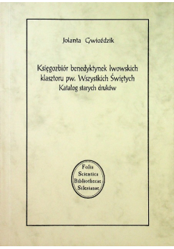 Księgozbiór benedyktynek lwowskich klasztoru pw. Wszystkich Świętych Katalog starych druków