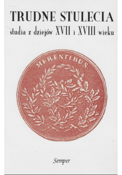 Trudne stulecia studia z dziejów XVII i XVIII wieku