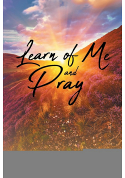 Learn of Me and Pray