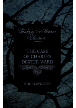 The Case of Charles Dexter Ward (Fantasy and Horror Classics);With a Dedication by George Henry Weiss
