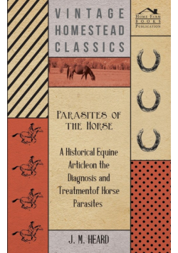 Parasites of the Horse - A Historical Equine Article on the Diagnosis and Treatment of Horse Parasites