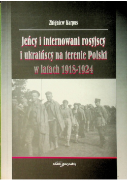 Jeńcy i internowani rosyjscy i ukraińscy na terenie Polski w latach 1918 - 1924