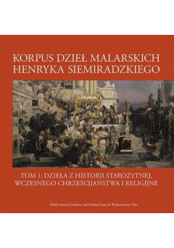 Korpus dzieł malarskich Henryka Siemiradzkiego Tom 1