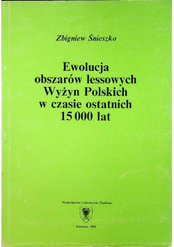 Ewolucja obszarów lessowych Wyżyn Polskich w czasie ostatnich 15 000 lat