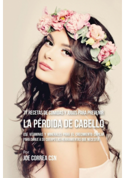 77 Recetas de Comidas Y Jugos Para Prevenir La Pérdida de Cabello