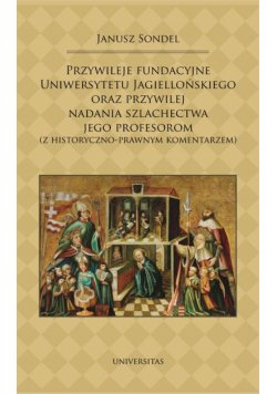 Przywileje fundacyjne Uniwersytetu Jagiellońskiego oraz przywilej nadania szlachectwa jego profesorom