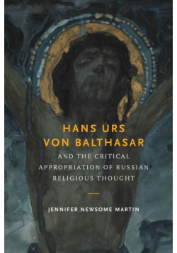 Hans Urs von Balthasar and the Critical Appropriation of Russian Religious Thought