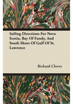 Sailing Directions For Nova Scotia, Bay Of Fundy, And South Shore Of Gulf Of St. Lawrence