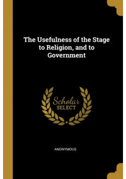 The Usefulness of the Stage to Religion, and to Government