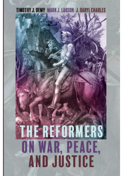 The Reformers on War, Peace, and Justice