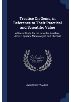 Treatise On Gems, in Reference to Their Practical and Scientific Value