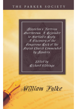 Stapleton's Fortress Overthrown. A Rejoinder to Martiall's Reply. A Discovery of the Dangerous Rock of the Popish Church Commended by Sanders.