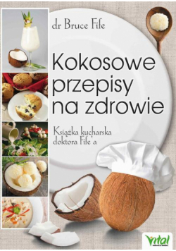 Kokosowe przepisy na zdrowie. Książka kucharska doktora Fife'a