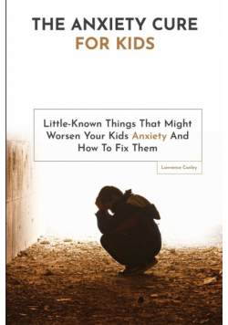 The Anxiety Cure For Kids