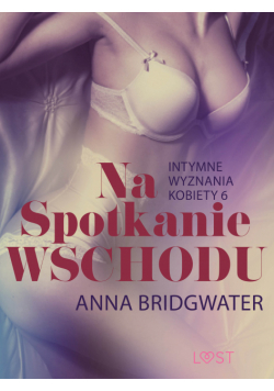 LUST. Na spotkanie Wschodu - Intymne wyznania kobiety 6 - opowiadanie erotyczne