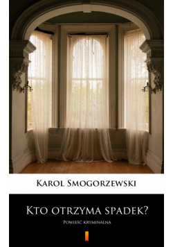 Kto otrzyma spadek?. Powieść kryminalna