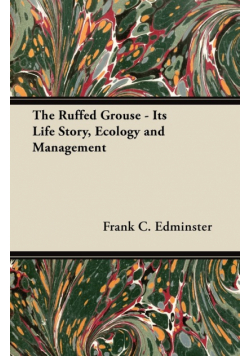 The Ruffed Grouse - Its Life Story, Ecology and Management