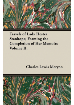 Travels of Lady Hester Stanhope; Forming the Completion of Her Memoirs Volume II.