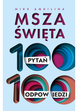 Msza święta. 100 pytań, 100 odpowiedzi