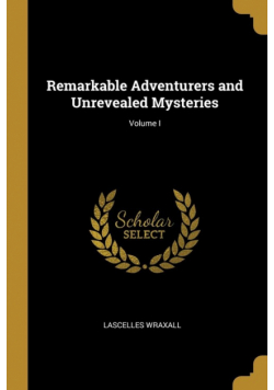 Remarkable Adventurers and Unrevealed Mysteries; Volume I