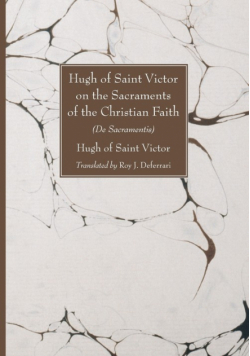 Hugh of Saint Victor on the Sacraments of the Chistian Faith