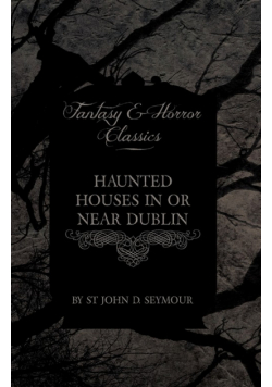Haunted Houses in or Near Dublin (Fantasy and Horror Classics)