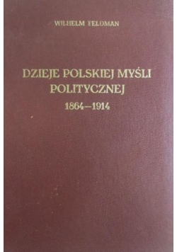 Dzieje polskiej myśli politycznej 1864 - 1914 reprint z 1933r