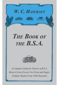 The Book of the B.S.A. - A Complete Guide for Owners of B.S.A. Motor-Cycles (Covers Vee-Twins and Single-Cylinder Models From 1936 Onwards)