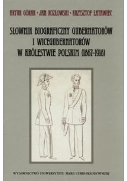 Słownik biograficzny gubernatorów i wicegubernatorów w Królestwie Polskim 1867 1918