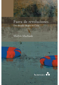 Fuera de revoluciones. Dos décadas de arte en Cuba