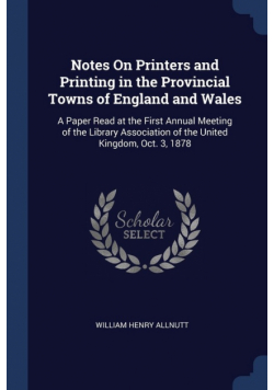 Notes On Printers and Printing in the Provincial Towns of England and Wales