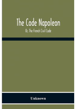 The Code Napoleon; Or, The French Civil Code
