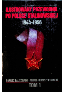 Ilustrowany przewodnik po Polsce stalinowskiej 1944 1956 Tom I